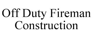 OFF DUTY FIREMAN CONSTRUCTION