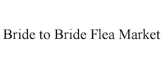 BRIDE TO BRIDE FLEA MARKET
