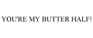 YOU'RE MY BUTTER HALF!