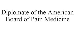 DIPLOMATE OF THE AMERICAN BOARD OF PAIN MEDICINE