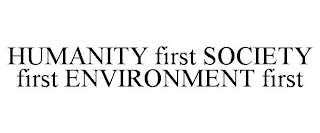 HUMANITY FIRST SOCIETY FIRST ENVIRONMENT FIRST 