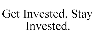 GET INVESTED. STAY INVESTED.