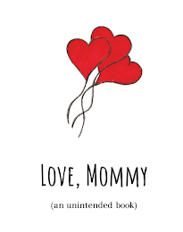 LOVE, MOMMY (AN UNINTENDED BOOK)