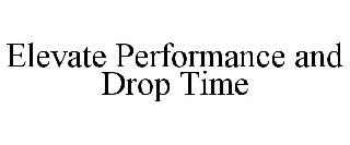 ELEVATE PERFORMANCE AND DROP TIME