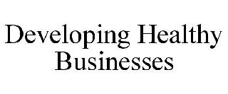 DEVELOPING HEALTHY BUSINESSES