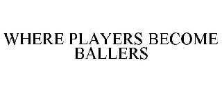 WHERE PLAYERS BECOME BALLERS
