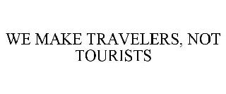 WE MAKE TRAVELERS, NOT TOURISTS