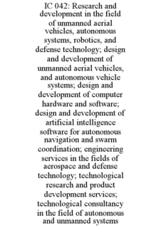 IC 042: RESEARCH AND DEVELOPMENT IN THE FIELD OF UNMANNED AERIAL VEHICLES, AUTONOMOUS SYSTEMS, ROBOTICS, AND DEFENSE TECHNOLOGY; DESIGN AND DEVELOPMENT OF UNMANNED AERIAL VEHICLES, AND AUTONOMOUS VEHI