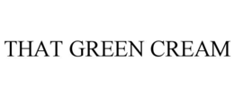 THAT GREEN CREAM