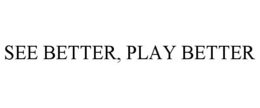 SEE BETTER, PLAY BETTER