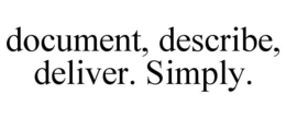 DOCUMENT, DESCRIBE, DELIVER. SIMPLY.