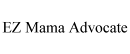 EZ MAMA ADVOCATE