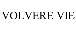 VOLVERE VIE