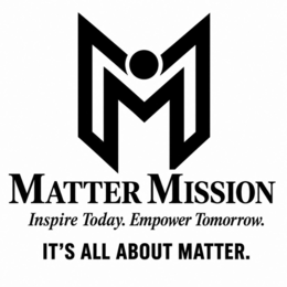 MATTER MISSION INSPIRE TODAY. EMPOWER TOMORROW. IT'S ALL ABOUT MATTER.