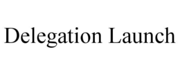 DELEGATION LAUNCH