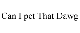 CAN I PET THAT DAWG