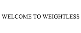 WELCOME TO WEIGHTLESS