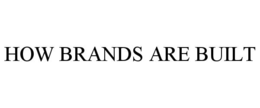 HOW BRANDS ARE BUILT