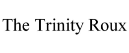THE TRINITY ROUX