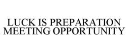 LUCK IS PREPARATION MEETING OPPORTUNITY