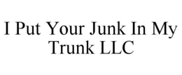 I PUT YOUR JUNK IN MY TRUNK LLC