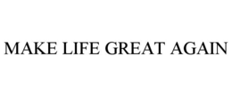MAKE LIFE GREAT AGAIN