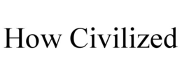 HOW CIVILIZED
