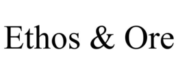 ETHOS & ORE