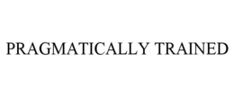 PRAGMATICALLY TRAINED