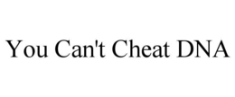 YOU CAN'T CHEAT DNA