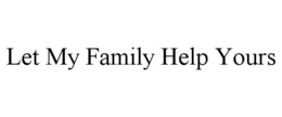 LET MY FAMILY HELP YOURS