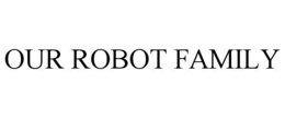 OUR ROBOT FAMILY