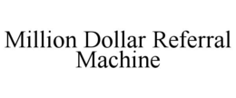 MILLION DOLLAR REFERRAL MACHINE