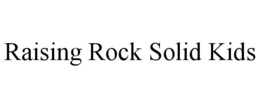 RAISING ROCK SOLID KIDS