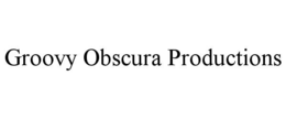 GROOVY OBSCURA PRODUCTIONS