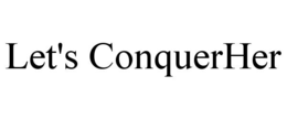 LET'S CONQUERHER
