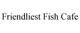 FRIENDLIEST FISH CAFE