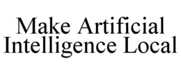 MAKE ARTIFICIAL INTELLIGENCE LOCAL