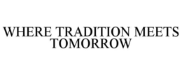 WHERE TRADITION MEETS TOMORROW