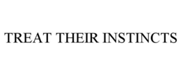 TREAT THEIR INSTINCTS