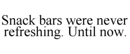 SNACK BARS WERE NEVER REFRESHING. UNTIL NOW.