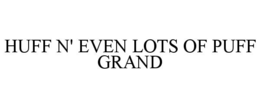 HUFF N' EVEN LOTS OF PUFF GRAND