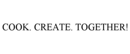 COOK. CREATE. TOGETHER!