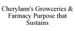 CHERYLANN'S GROWCERIES & FARMACY PURPOSE THAT SUSTAINS