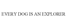 EVERY DOG IS AN EXPLORER