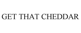 GET THAT CHEDDAR