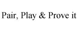 PAIR, PLAY & PROVE IT