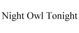 NIGHT OWL TONIGHT