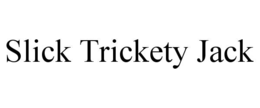 SLICK TRICKETY JACK