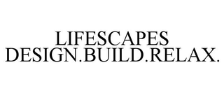 LIFESCAPES DESIGN.BUILD.RELAX.